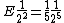 E \frac{1}{2^2} = \frac{1}{5} \frac{1}{2^5}